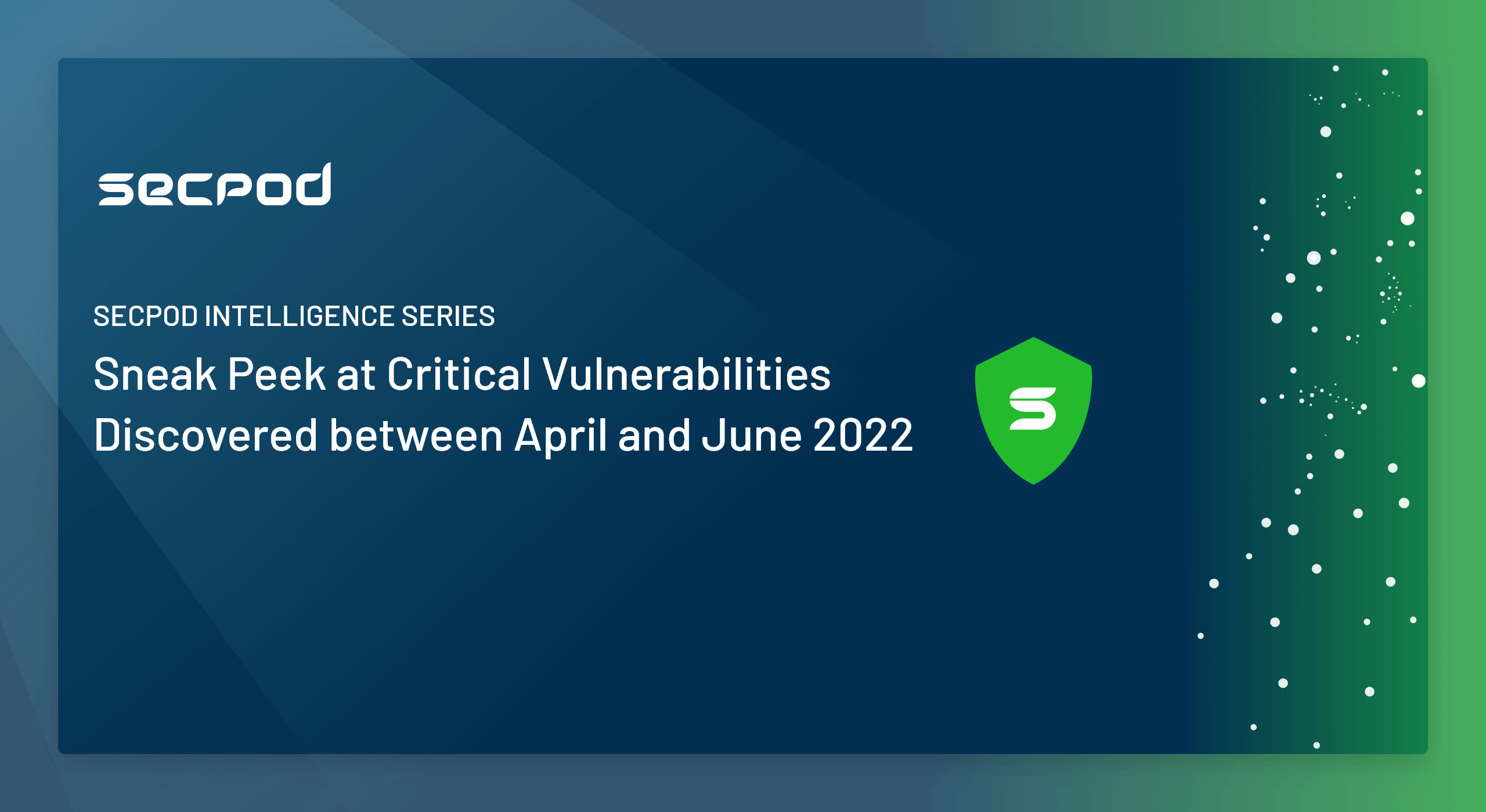 SecPod Intelligence Series- Sneak Peek at Critical Vulnerabilities Discovered between April and June 2022